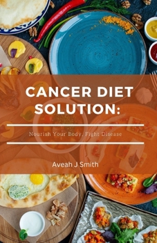 Paperback Cancer Diet Solution: Nourish Your Body, Fight Disease Book