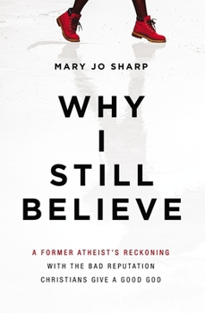 Paperback Why I Still Believe: A Former Atheist's Reckoning with the Bad Reputation Christians Give a Good God Book