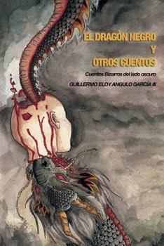 El Dragon Negro y Otros Cuentos: Cuentos Bizarros del Lado Oscuro