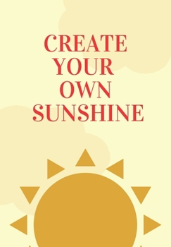 CREATE YOUR OWN SUNSHINE: Scribble down your thoughts in this beautiful inspired Notebook/ Journal   BE MOTIVATED BY THIS POSITIVE QUOTE EVERY DAY