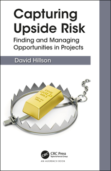 Hardcover Capturing Upside Risk: Finding and Managing Opportunities in Projects Book