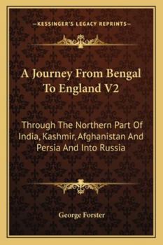 Paperback A Journey From Bengal To England V2: Through The Northern Part Of India, Kashmir, Afghanistan And Persia And Into Russia Book