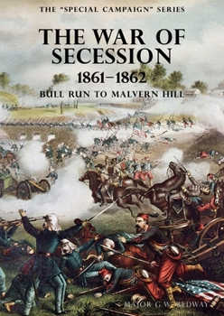 The Special Campaign Series: THE WAR OF SECESSION 1861-1862: Bull Run To Malvern Hill