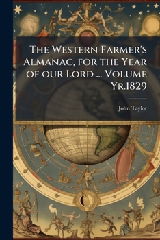 The Western Farmer's Almanac, for the Year of Our Lord ... Volume Yr.1829