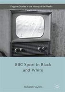 BBC Sport in Black and White - Book  of the Palgrave Studies in the History of the Media