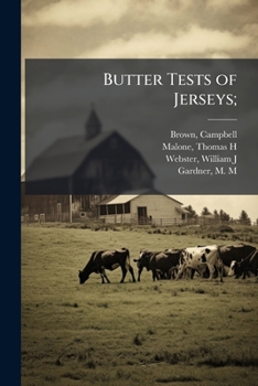 Butter Tests of Jerseys, Being a Collection of Tests of Registered Jersey Cows, Wherein the Yield Has Amounted to Fourteen Pounds or More Per Week. Brought Down to the First of January, 1884. to Which