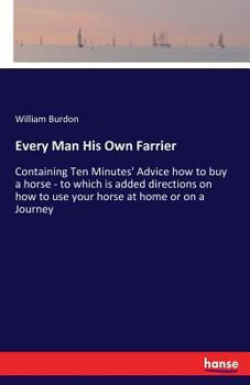 Paperback Every Man His Own Farrier: Containing Ten Minutes' Advice how to buy a horse - to which is added directions on how to use your horse at home or o Book