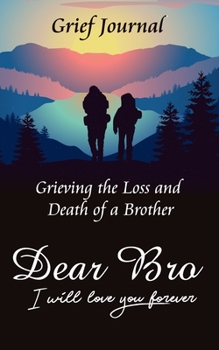 Paperback Dear Bro I Will Love You Forever Grief Journal - Grieving the Loss and Death of a Brother: Memory Book for Processing Death - Two Friends Hiking Book