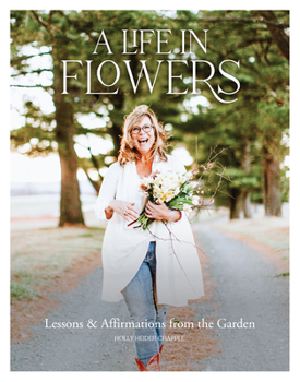 Paperback A Life in Flowers: Lessons & Affirmations from the Garden Book
