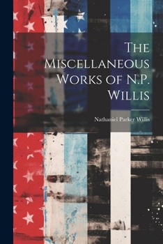 Paperback The Miscellaneous Works of N.P. Willis Book