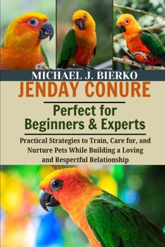 Paperback Jenday Conure: Practical Strategies to Train, Care for, and Nurture Pets While Building a Loving and Respectful Relationship Book