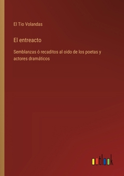 Paperback El entreacto: Semblanzas ó recaditos al oido de los poetas y actores dramáticos [Spanish] Book
