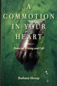 Paperback A Commotion in Your Heart: Notes on Writing and Life Book