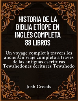 Historia de la Biblia Etíope en Inglés Completa 88 Libros: Un viaje completo a través de las antiguas escrituras Tewahedo (Spanish Edition)