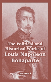 Paperback The Political and Historical Works of Louis Napoleon Bonaparte: Volume I Book