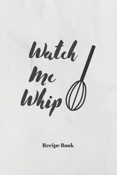 Paperback Watch Me Whip: Blank Recipe Journal/Book to Write in Favorite Recipes and Meals Book