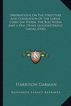 Paperback Observations On The Structure And Coloration Of The Larval Corn-Ear Worm, The Bud Worm And A Few Other Lepidorpterous Larvae (1920) Book