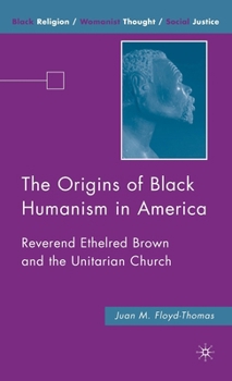 The Origins of Black Humanism in America: Reverend Ethelred Brown and the Unitarian Church - Book  of the Black Religion/Womanist Thought/Social Justice
