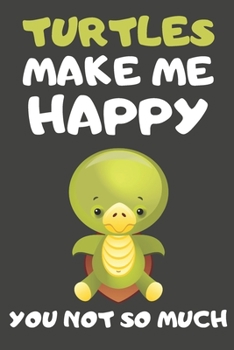 Turtles Make Me Happy You Not So Much: Turtle Gifts for Turtle Lovers | Blank Lined Notebooks, Journals, Planners and Diaries to Write In