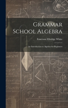 Grammar School Algebra: An Introduction to Algebra for Beginners