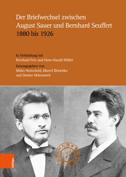 Der Briefwechsel Zwischen August Sauer und Bernhard Seuffert 1880 Bis 1926 : Auswahl und Kommentar. Herausgegeben in Verbindung Mit Bernhard Fetz und Hans-Harald Muller