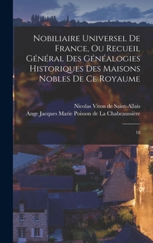 Hardcover Nobiliaire universel de France, ou Recueil général des généalogies historiques des maisons nobles de ce royaume: 18 [French] Book