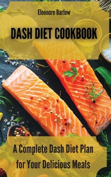 Hardcover Dash Diet Cookbook: A Complete Dash Diet Plan for Your Delicious Meals Book