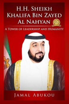 Paperback H.H. Sheikh Khalifa Bin Zayed Al Nahyan: A Tower of Leadership and Humanity Book