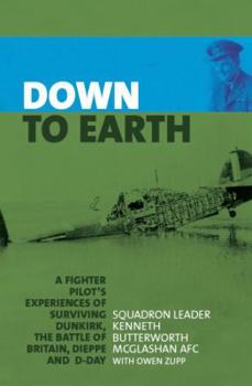 Hardcover Down to Earth: A Fighter Pilot's Experiences of Surviving Dunkirk, the Battle of Britain, Dieppe and D-Day Book