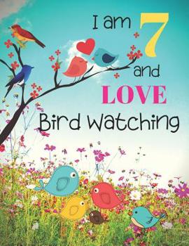 Paperback I am 7 and LOVE Bird Watching: Bird Watching Logbook Notebook and Sketchbook for Seven Year Old Kids Who Love Birds and Nature. Draw, Record and Writ Book