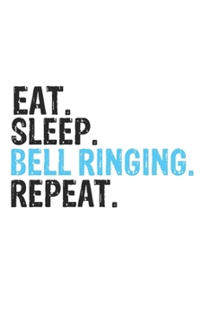 Eat Sleep Bell Ringing Repeat Best Gift for Bell Ringing Fans Notebook A beautiful: Lined Notebook / Journal Gift, Bell Ringing Cool quote, 120 Pages, 6 x 9 inches, Personal Diary, Best Gift for Bell 