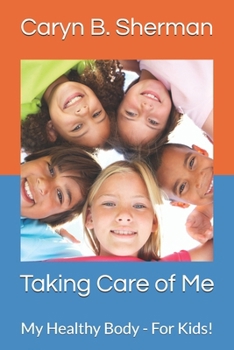Taking Care of Me: My Healthy Body - For Kids!