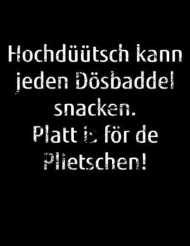 Hochdüütsch kann jeden Dösbaddel snacken. Platt is för de Plietschen!: Jahreskalender 2020 Kalender Notizbuch A4 für schlaue norddeutsche Platt-Schnacker aus Norddeutschland (German Edition)