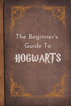 Paperback The Beginner's Guide to HOGWARTS: The Unofficial Guide Book
