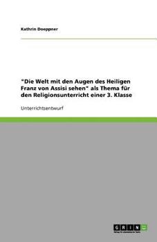 Paperback "Die Welt mit den Augen des Heiligen Franz von Assisi sehen" als Thema für den Religionsunterricht einer 3. Klasse [German] Book