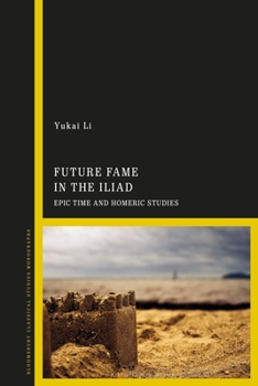 Paperback Future Fame in the Iliad: Epic Time and Homeric Studies Book