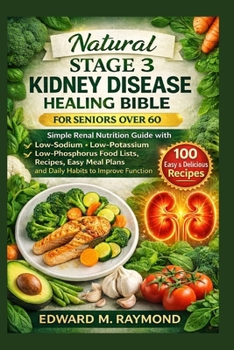 Natural Stage 3 Kidney Disease Healing Bible For Seniors over 60: Simple Renal Nutrition Guide with Low-sodium , low-potassium & low-phosphorus food ... plans and daily habits to improve function