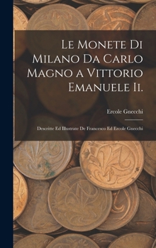 Hardcover Le Monete Di Milano Da Carlo Magno a Vittorio Emanuele Ii.: Descritte Ed Illustrate De Francesco Ed Ercole Gnecchi [Chinese] Book