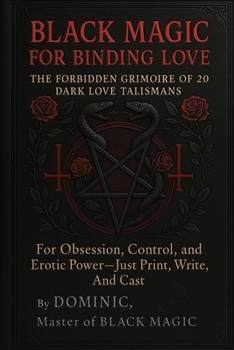 Paperback Black Magic for Binding Love: The Forbidden Grimoire of 20 Dark Love Talismans for Obsession, Control, and Erotic Power Book