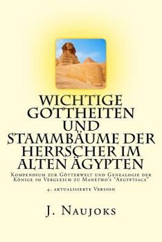 Wichtige Gottheiten und Stammb�ume der Herrscher im alten �gypten: Kompendium zur G�tterwelt und Genealogie der K�nige im Vergleich zu Manetho's "Aegyptiaca"