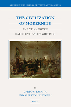 The Civilization of Modernity: An Anthology of Carlo Cattaneo's Writings (Studies in the History of Political Thought)