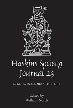 The Haskins Society Journal 23: 2011. Studies in Medieval History - Book #23 of the Haskins Society Journal