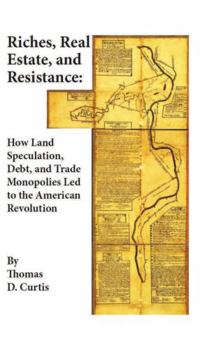 Hardcover Riches, Real Estate, and Resistance: How Land Speculation, Debt, and Trade Monopolies Led to the American Revolution Book