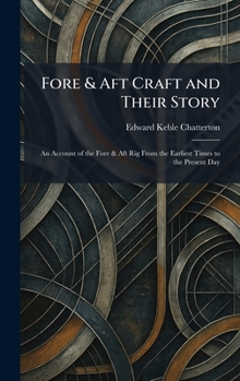 Fore & Aft Craft and Their Story: An Account of the Fore & Aft Rig From the Earliest Times to the Present Day