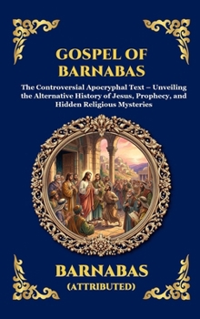 Gospel of Barnabas: The Controversial Apocryphal Text - Unveiling the Alternative History of Jesus, Prophecy, and Hidden Religious Mysteries (Large ... Reading) (Library of Alexandria - Esoteric)