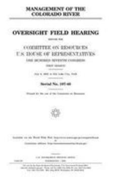 Management of the Colorado River : oversight field hearing before the Committee on Resources, U.S. House of Representatives, One Hundred Seventh ... July 9, 2001 in Salt Lake City, Utah.