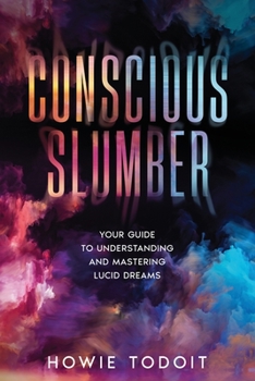 Paperback Conscious Slumber: Your Guide to Understanding and Mastering Lucid Dreams Book