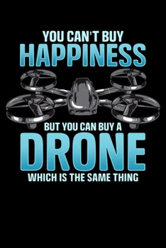 You Can't Buy Happiness But You Can Buy A Drone Which Is The Same Thing: If You Buy a Drone It's The Same Thing As Buying Happiness Blank Composition ... & Writing (120 Lined Pages, 6" x 9")