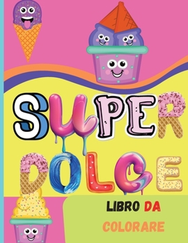 Paperback Super Dolce Libro da Colorare: Libro stupefacente per i bambini di tutte le et? - Attivit? divertente con cupcakes, gelati, biscotti e altro - Libro [Italian] Book