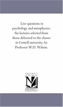 Paperback Live Questions in Psychology and Metaphysics. Six Lectures Selected From Those Delivered to the Classes in Cornell University, by Professor W.D. Wilso Book